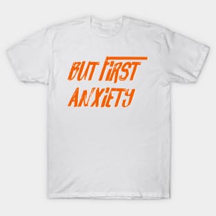 But first anxiety T-Shirt